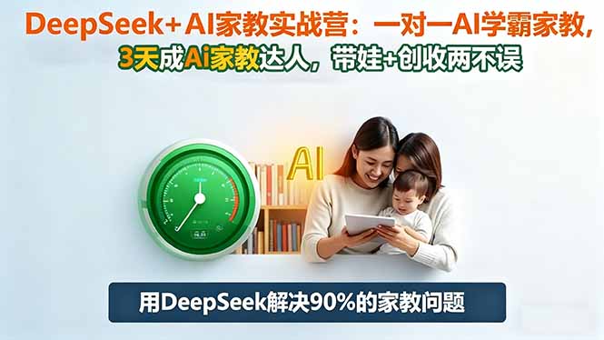DeepSeek+AI家教实战营：1对1AI学霸家教,3天成Ai家教达人,带娃+创收两不误-百盛轻创