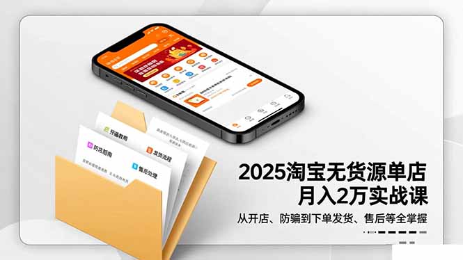 2025淘宝无货源单店月入2万-更11月：从开店、防骗到下单发货、售后全掌握-百盛轻创