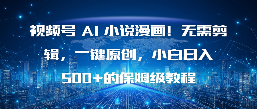视频号 AI 小说漫画！无需剪辑，一键原创，小白日入500+的保姆级教程-百盛轻创