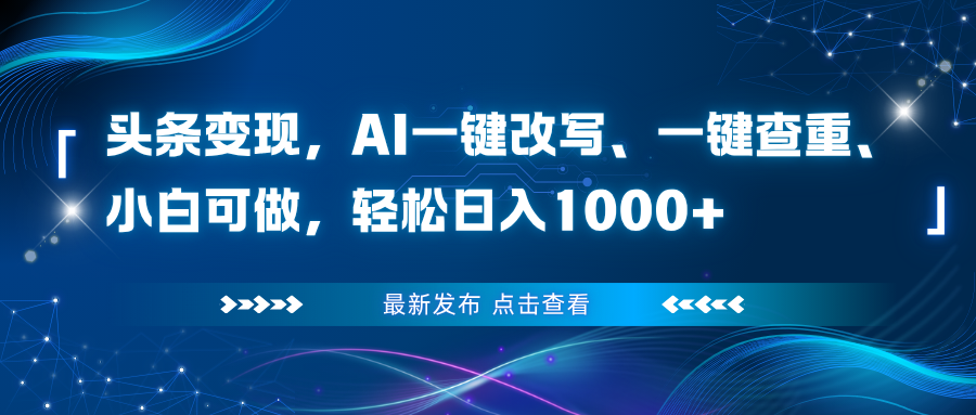 头条变现，AI一键改写、一键查重、小白可做，轻松日入1000+-百盛轻创