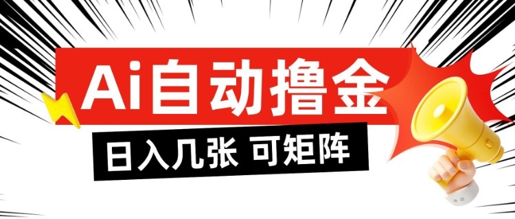 AI自动撸金，日入几张，全自动不占用时间，可矩阵批量放大操作【揭秘】-小艾项目网