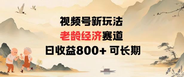 视频号新玩法老龄经济赛道，日收益8张+可长期-小艾项目网