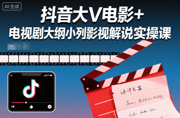 抖音大V电影+电视剧大纲小列影视剧解说实操课-小艾项目网