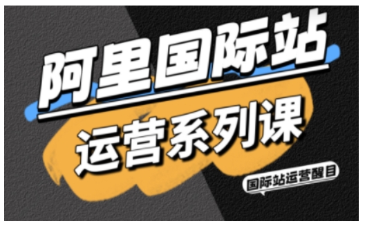 阿里国际站运营系列课，涵盖精准引流、直通车与全站推实战SOP，搭配AI效率工具包与高阶增长玩法(更新)-百盛轻创