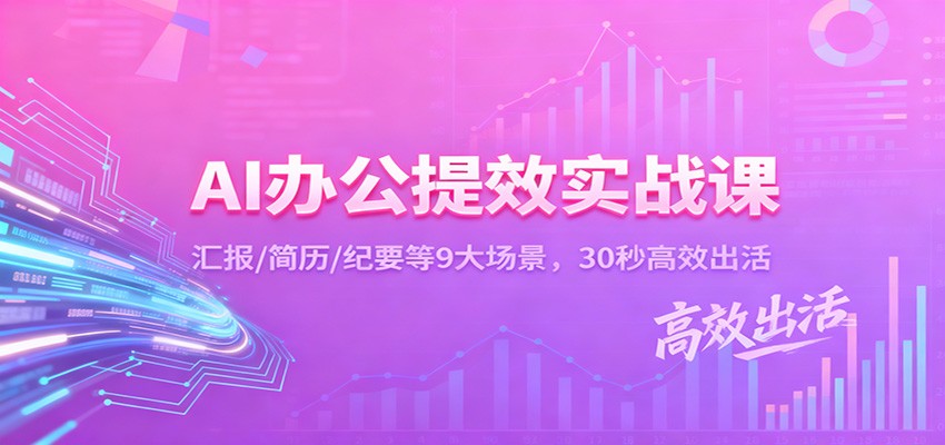 AI办公提效实战课：汇报/简历/纪要等9大场景，30秒高效出活-小艾项目网