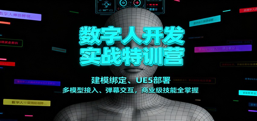 数字人开发实战特训营：建模绑定、UE5部署、多模型接入、弹幕交互，商业级技能全掌握-百盛轻创