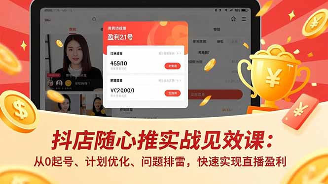 抖店随心推实战见效课：从0起号、计划优化、问题排雷，快速实现直播盈利-百盛轻创