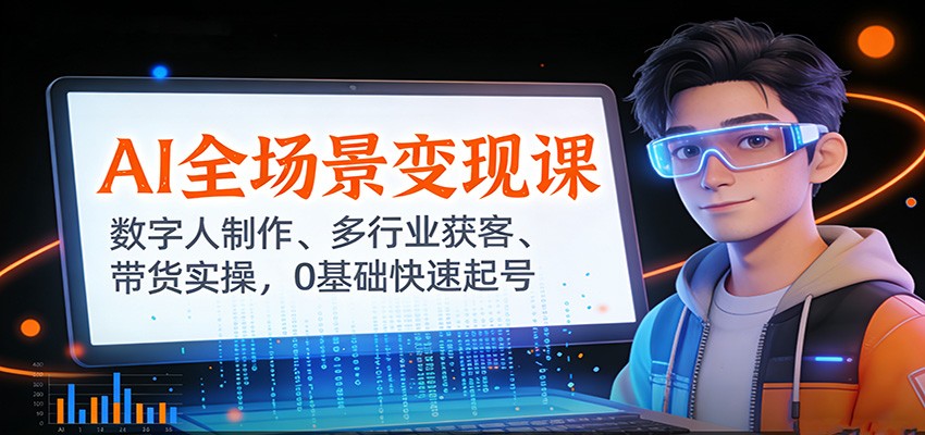 AI全场景变现课：数字人制作、多行业获客、带货实操，0基础快速起号-小艾项目网