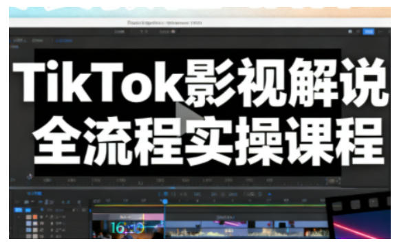 TikTok影视解说全流程实操，手把手教你打造TK爆款解说视频-百盛轻创