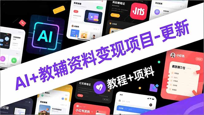 AI+教辅资料变现项目-更新；AI生成+原创混剪+小红书爆款运营，新手月入2万+教程+资料-百盛轻创
