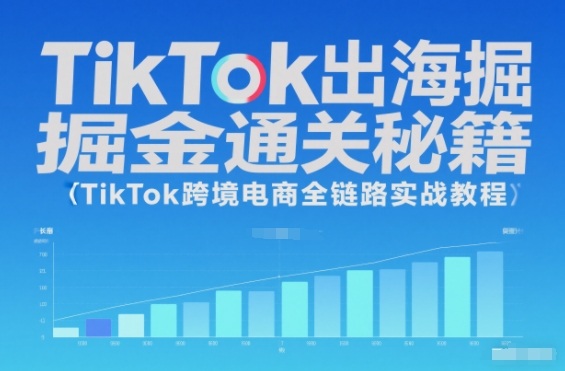 TikTok出海掘金通关秘籍，TikTok跨境电商全链路实战教程-百盛轻创