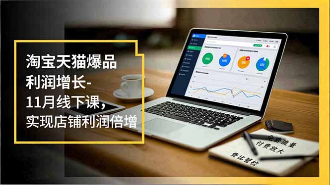 淘宝天猫爆品利润增长-11月线下课，免费流量、付费放大、费比管控，实现店铺利润倍增-百盛轻创