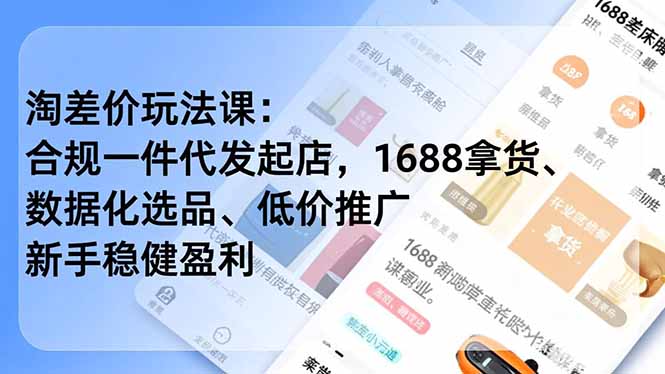淘差价玩法课：合规一件代发起店，1688拿货、数据化选品、低价推广，新手稳健盈利(更新12月-小艾项目网