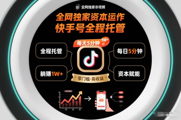全网独家资本运作，全程托管快手号，每天5分钟最高躺賺1W+【揭秘】-小艾项目网