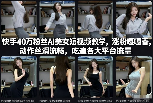 快手40万粉丝博主AI美女短视频教学，涨粉嘎嘎香，动作丝滑流畅，吃遍各大平台流量-百盛轻创