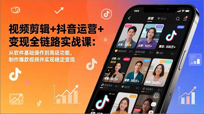 视频剪辑+抖音运营+变现全链路实战课：从软件基础操作到高级功能，制作爆款视频并实现稳定变现-百盛轻创