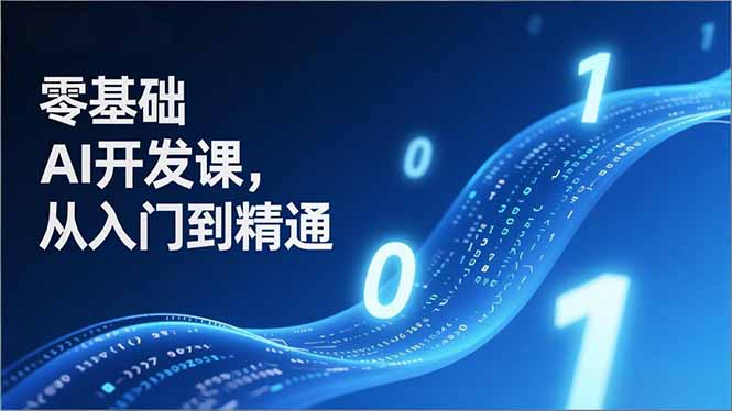 零基础AI开发课，从入门到精通、实战案例、部署落地，成为AI智能体应用达人，开拓高价值副业-百盛轻创