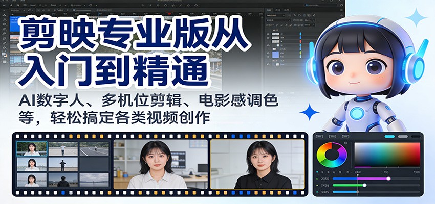 剪映专业版从入门到精通：AI数字人、多机位剪辑、电影感调色等，轻松搞定各类视频创作-百盛轻创