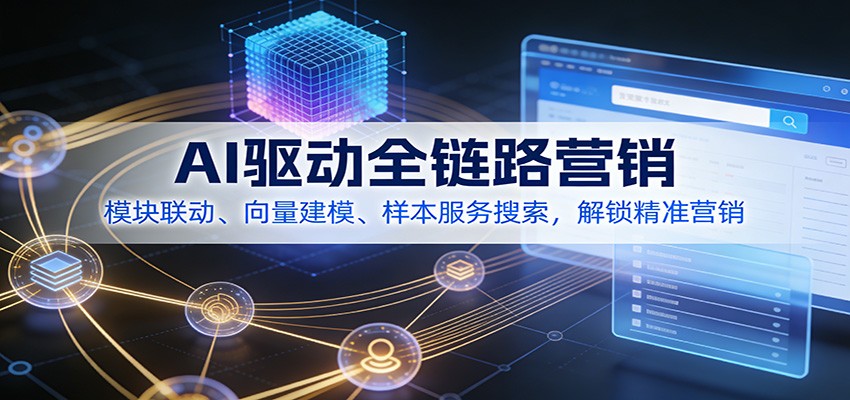 AI驱动全链路营销，模块联动、向量建模、样本服务搜索，解锁精准营销-小艾项目网