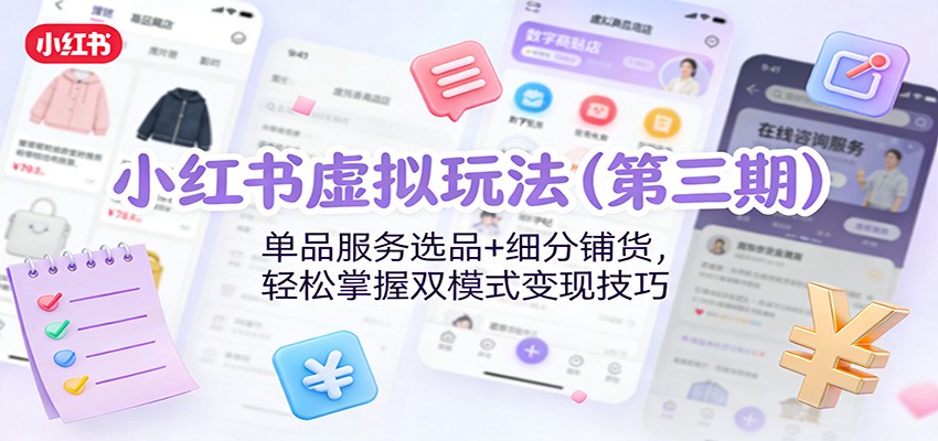 小红书虚拟玩法(第三期)：单品服务选品+细分铺货，轻松掌握双模式变现技巧-百盛轻创