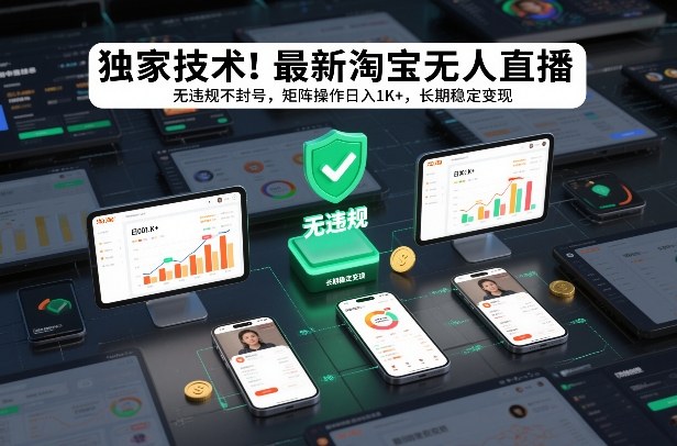 独家技术！最新淘宝无人直播：无违规不封号，矩阵操作日入1K+，长期稳定变现【揭秘】-百盛轻创
