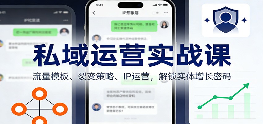 私域运营实战课：流量模板、裂变策略、 IP运营，解锁实体增长密码-百盛轻创