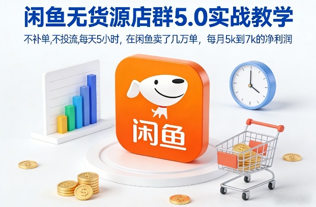闲鱼无货源店群5.0实战教学，不补单，不投流，每天5小时，在闲鱼卖了几万单，每月5k到7k的净利润-百盛轻创