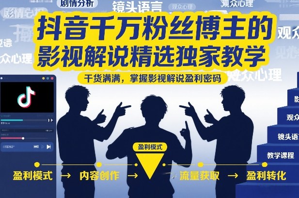 抖音千万粉丝博主的影视解说精选独家教学，干货满满，掌握影视解说盈利密码-小艾项目网