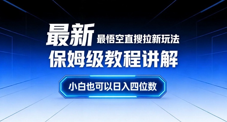 最新最悟空直搜拉新玩法保姆级教程讲解，小白也可以日入四位数-百盛轻创