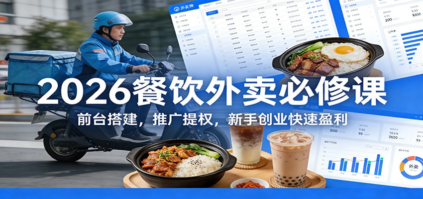 2026餐饮外卖必修课：前台搭建，推广提权，新手创业快速盈利-百盛轻创