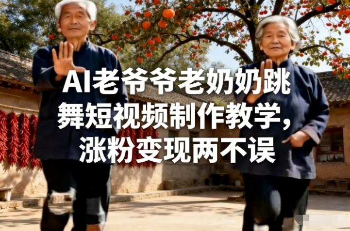 AI老爷爷老奶奶跳舞短视频制作教学，涨粉变现两不误-小艾项目网