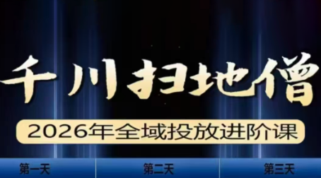 千川扫地僧2026全域投放进阶课(1月23-25号线下课)【音频+字幕】-百盛轻创