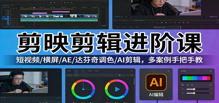 剪映剪辑进阶课：短视频/横屏/AE/达芬奇调色/AI剪辑，多案例手把手教-小艾项目网