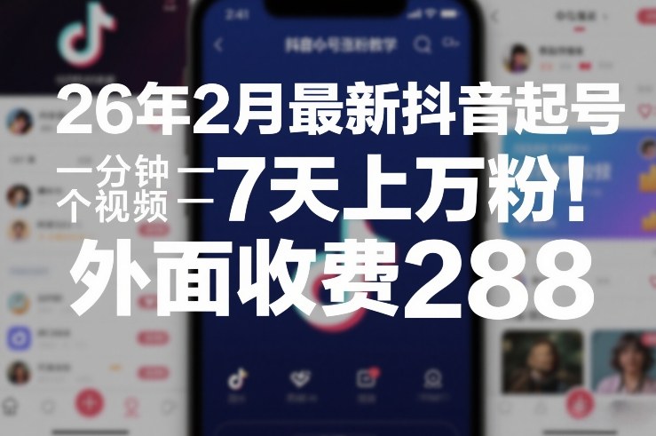 26年2月最新抖音起号涨粉教学，一分钟一个视频，7天上万粉，外面收费288-小艾项目网