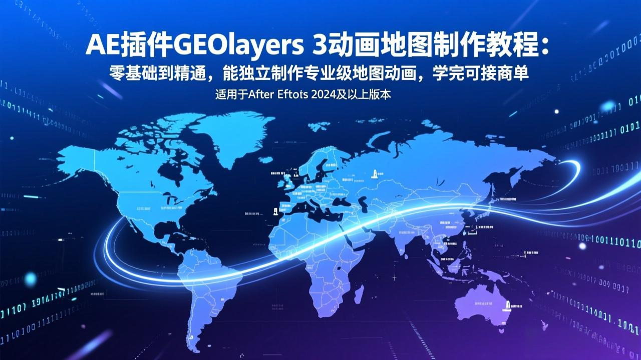 AE插件GEOlayers 3动画地图制作教程：零基础到精通，能独立制作专业级地图动画，学完可接商单-百盛轻创