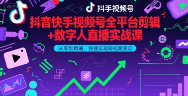 抖音快手视频号全平台剪辑+数字人直播实战课，从零到精通，快速实现短视频变现(更新2026年)​-百盛轻创