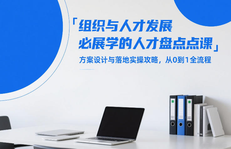 组织与人才发展必学的人才盘点课，方案设计与落地实操攻略，从0到1全流程-百盛轻创