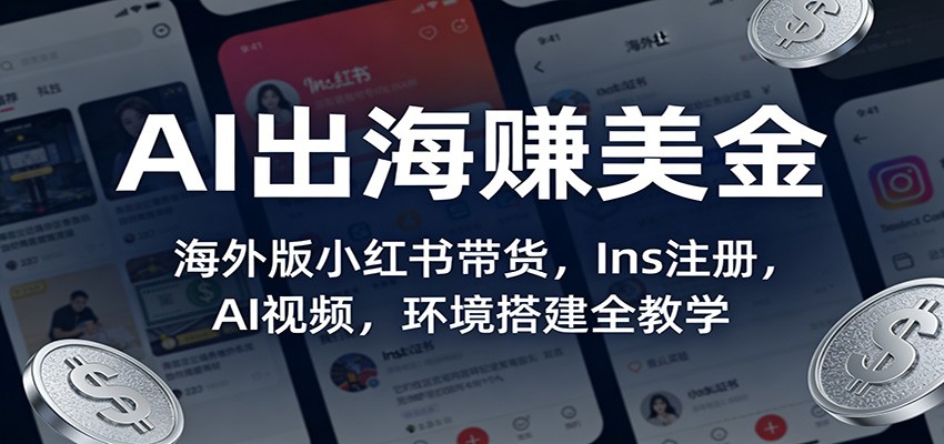 AI出海赚美金：海外版小红书带货，Ins注册，AI视频，环境搭建全教学-百盛轻创
