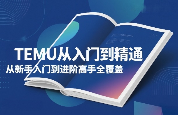 TEMU从入门到精通，从新手入门到进阶高手全覆盖-小艾项目网