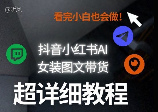 抖音小红书AI女装图文带货教程全拆解！小白看了也会做，可批量可矩阵玩法-百盛轻创