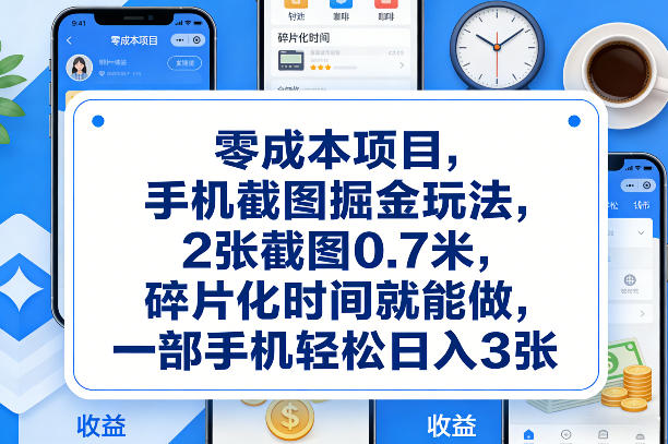 零成本项目，手机截图掘金玩法，2张截图0.7米，碎片化时间就能做，一部手机轻松日入3张【揭秘】-百盛轻创
