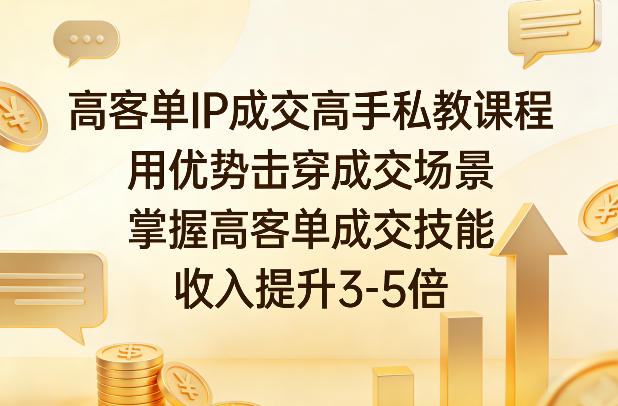高客单IP成交高手私教课程，用优势击穿成交场景，掌握高客单成交技能，收入提升3-5倍-百盛轻创