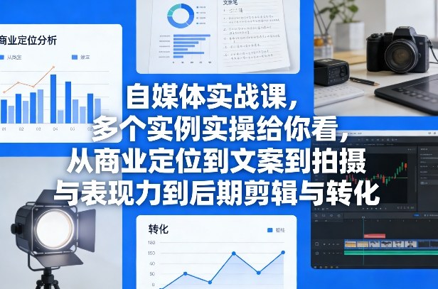 自媒体实战课，多个实例实操给你看，从商业定位到文案到拍摄与表现力到后期剪辑与转化-百盛轻创