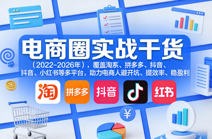 电商圈实战干货(2023-2026年)，覆盖淘系、拼多多、抖音、小红书等多平台，助力电商人避开坑、提效率、稳盈利-小艾项目网