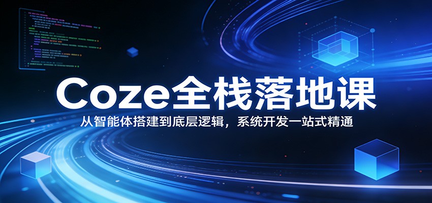 Coze全栈落地课：从智能体搭建到底层逻辑 ，系统开发一站式精通-百盛轻创