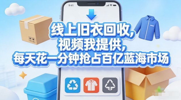 线上旧衣回收，视频我提供，每天花一分钟抢占百亿蓝海市场【揭秘】-百盛轻创