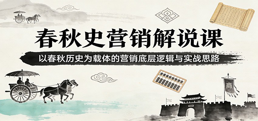 春秋史营销解说课：以春秋历史为载体的营销底层逻辑与实战思路-小艾项目网