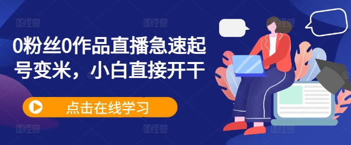 0粉丝0作品直播急速起号变米，小白直接开干-百盛轻创