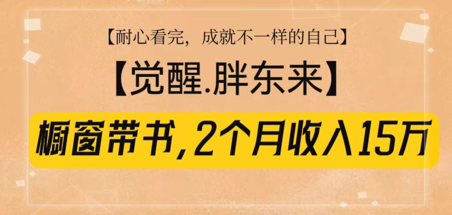 橱窗带书《觉醒，胖东来》，2个月收入15W，没难度只照做！-百盛轻创