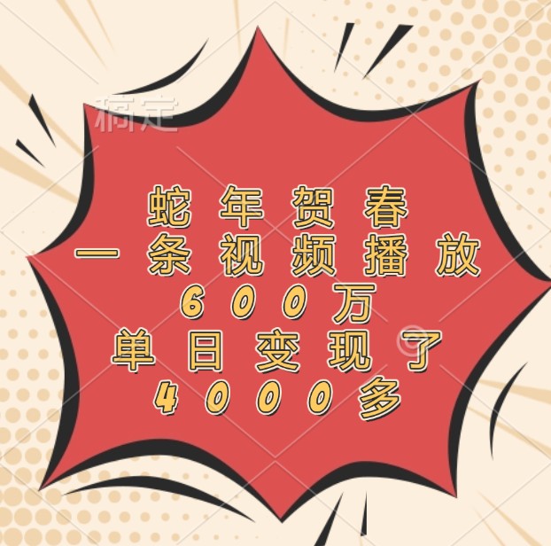 蛇年贺春，一条视频播放600万，单日变现了4000多-百盛轻创